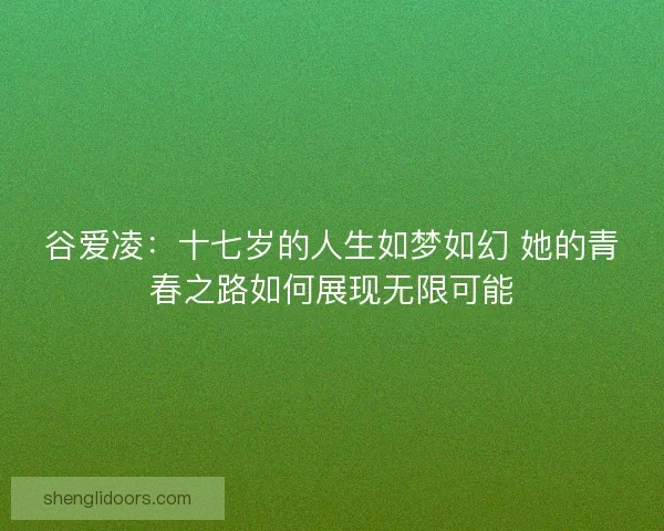 谷爱凌：十七岁的人生如梦如幻 她的青春之路如何展现无限可能